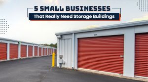 5 Small Businesses That Really Need Storage Buildings